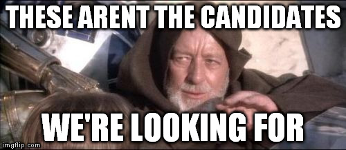 These Aren't The Droids You Were Looking For | THESE ARENT THE CANDIDATES WE'RE LOOKING FOR | image tagged in memes,these arent the droids you were looking for | made w/ Imgflip meme maker