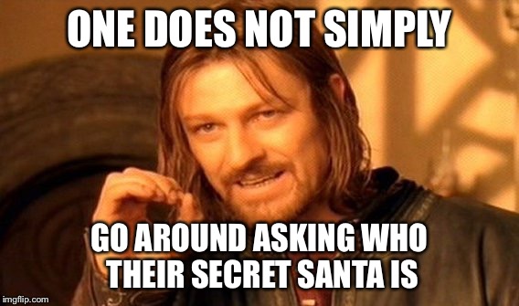 One Does Not Simply Meme | ONE DOES NOT SIMPLY GO AROUND ASKING WHO THEIR SECRET SANTA IS | image tagged in memes,one does not simply | made w/ Imgflip meme maker