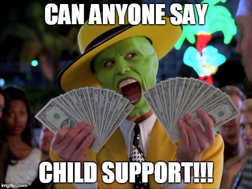 Money Money | CAN ANYONE SAY CHILD SUPPORT!!! | image tagged in memes,money money | made w/ Imgflip meme maker