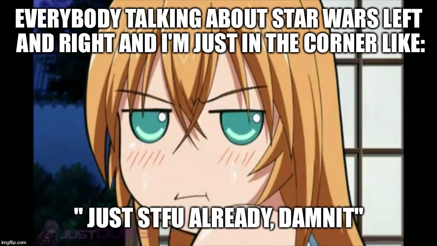 I'm hating cause I've never really seen any of the movies full-length | EVERYBODY TALKING ABOUT STAR WARS LEFT AND RIGHT AND I'M JUST IN THE CORNER LIKE: " JUST STFU ALREADY, DAMNIT" | image tagged in anime | made w/ Imgflip meme maker