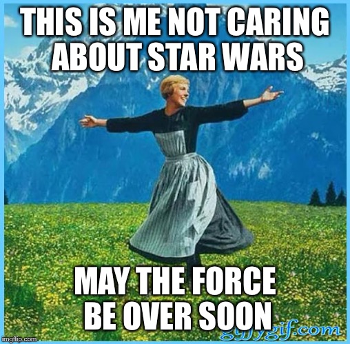 This is me not caring | THIS IS ME NOT CARING ABOUT STAR WARS MAY THE FORCE BE OVER SOON | image tagged in this is me not caring | made w/ Imgflip meme maker