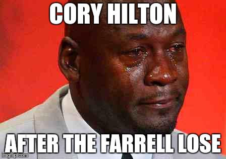 crying michael jordan | CORY HILTON AFTER THE FARRELL LOSE | image tagged in crying michael jordan | made w/ Imgflip meme maker