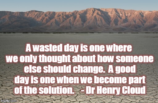 Waste | A wasted day is one where we only thought about how someone else should change.  A good day is one when we become part of the solution.
   - | image tagged in waste | made w/ Imgflip meme maker