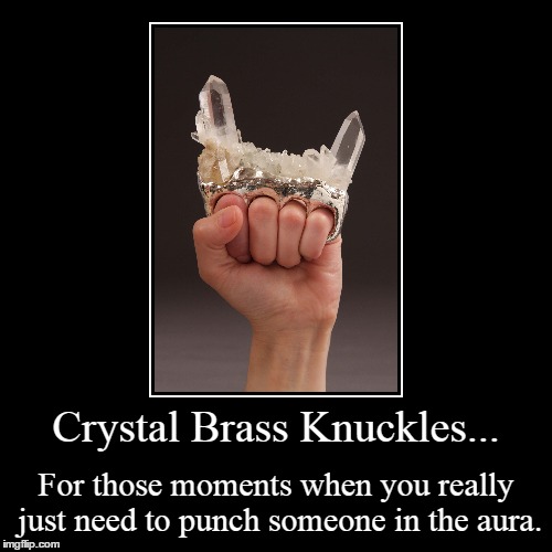 Crystal Therapy. | Crystal Brass Knuckles... | For those moments when you really just need to punch someone in the aura. | image tagged in funny,demotivationals | made w/ Imgflip demotivational maker