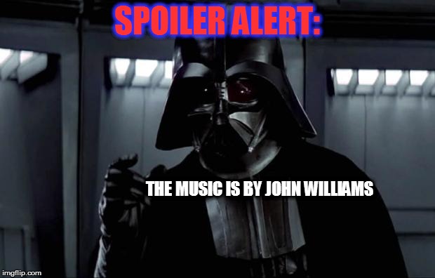 Darth Vader | SPOILER ALERT: THE MUSIC IS BY JOHN WILLIAMS | image tagged in darth vader | made w/ Imgflip meme maker