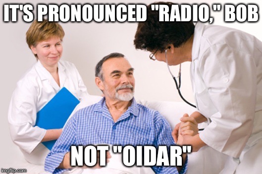 IT'S PRONOUNCED "RADIO," BOB NOT "OIDAR" | made w/ Imgflip meme maker