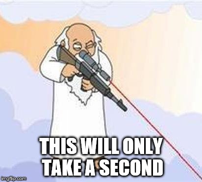 god sniper family guy | THIS WILL ONLY TAKE A SECOND | image tagged in god sniper family guy | made w/ Imgflip meme maker
