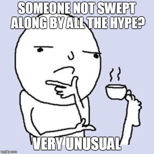 SOMEONE NOT SWEPT ALONG BY ALL THE HYPE? VERY UNUSUAL | made w/ Imgflip meme maker