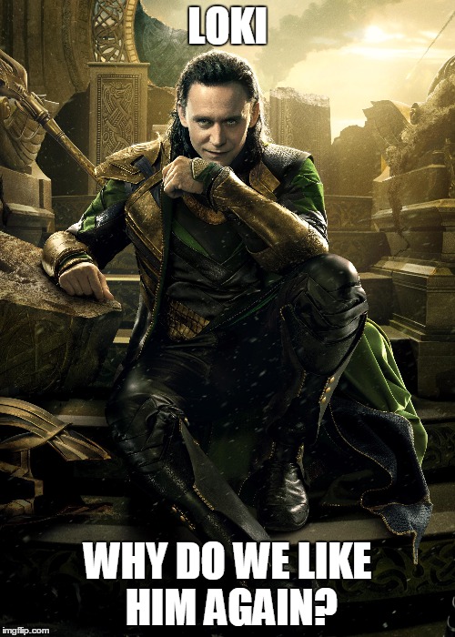 Why Do We Like Him Again? | LOKI WHY DO WE LIKE HIM AGAIN? | image tagged in loki,avengers | made w/ Imgflip meme maker