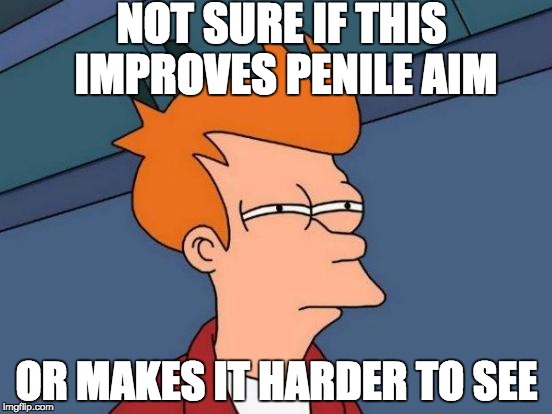 Futurama Fry | NOT SURE IF THIS IMPROVES PENILE AIM OR MAKES IT HARDER TO SEE | image tagged in memes,futurama fry | made w/ Imgflip meme maker
