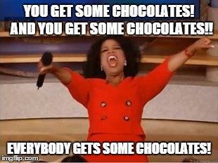 Oprah You Get A Meme | YOU GET SOME CHOCOLATES! 
AND YOU GET SOME CHOCOLATES!! EVERYBODY GETS SOME CHOCOLATES! | image tagged in you get an oprah | made w/ Imgflip meme maker