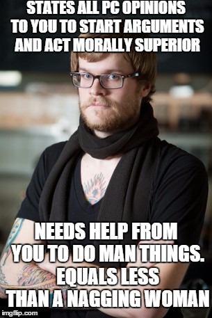 Hipster Barista | STATES ALL PC OPINIONS TO YOU TO START ARGUMENTS AND ACT MORALLY SUPERIOR NEEDS HELP FROM YOU TO DO MAN THINGS. EQUALS LESS THAN A NAGGING W | image tagged in memes,hipster barista | made w/ Imgflip meme maker