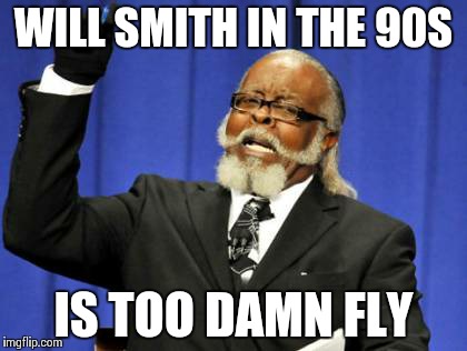 Too Damn High Meme | WILL SMITH IN THE 90S IS TOO DAMN FLY | image tagged in memes,too damn high | made w/ Imgflip meme maker
