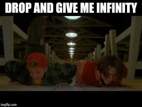 DROP AND GIVE ME INFINITY | image tagged in bill and ted | made w/ Imgflip meme maker