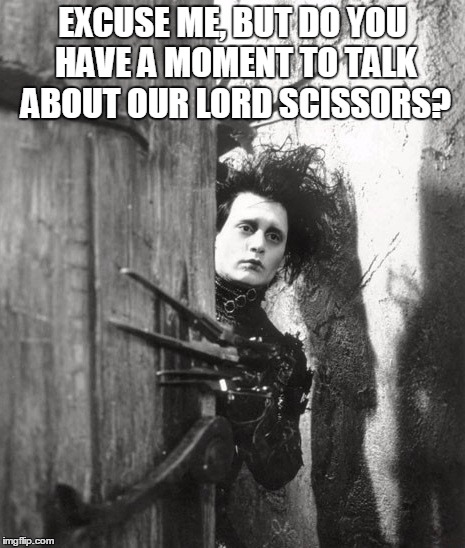 Witnesses of The Scissors | EXCUSE ME, BUT DO YOU HAVE A MOMENT TO TALK ABOUT OUR LORD SCISSORS? | image tagged in witnesses of the scissors | made w/ Imgflip meme maker