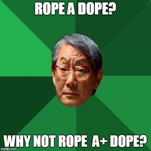 ROPE A DOPE? WHY NOT ROPE  A+ DOPE? | made w/ Imgflip meme maker