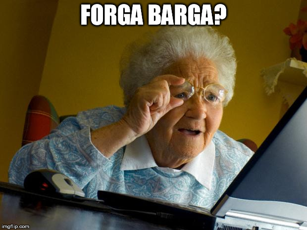 Old lady at computer finds the Internet | FORGA BARGA? | image tagged in old lady at computer finds the internet | made w/ Imgflip meme maker