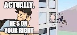 ACTUALLY, HE'S ON YOUR RIGHT | made w/ Imgflip meme maker