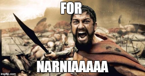 Wrong movie | FOR NARNIAAAAA | image tagged in memes,sparta leonidas,narnia | made w/ Imgflip meme maker