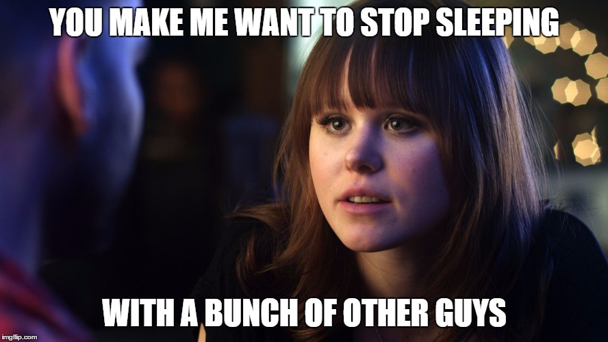 YOU MAKE ME WANT TO STOP SLEEPING WITH A BUNCH OF OTHER GUYS | image tagged in AdviceAnimals | made w/ Imgflip meme maker