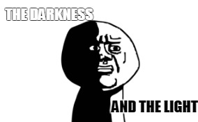 THE DARKNESS AND THE LIGHT | made w/ Imgflip meme maker