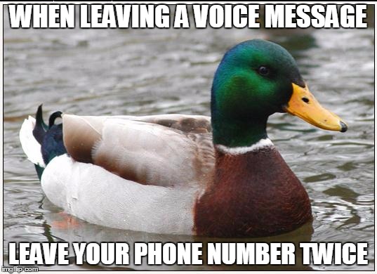 Actual Advice Mallard Meme | WHEN LEAVING A VOICE MESSAGE LEAVE YOUR PHONE NUMBER TWICE | image tagged in memes,actual advice mallard,AdviceAnimals | made w/ Imgflip meme maker