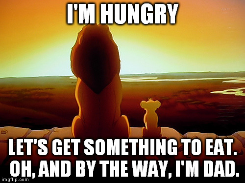 Lion King | I'M HUNGRY LET'S GET SOMETHING TO EAT. OH, AND BY THE WAY, I'M DAD. | image tagged in memes,lion king | made w/ Imgflip meme maker