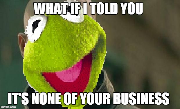 Matrix Morpheus   | WHAT IF I TOLD YOU IT'S NONE OF YOUR BUSINESS | image tagged in but thats none of my business,matrix morpheus | made w/ Imgflip meme maker