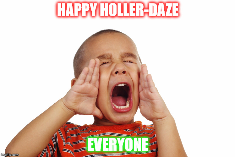 Happy Holler-Daze | HAPPY HOLLER-DAZE EVERYONE | image tagged in holidays,christmas | made w/ Imgflip meme maker