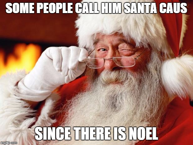 Santa Cuss | SOME PEOPLE CALL HIM SANTA CAUS SINCE THERE IS NOEL | image tagged in santa cuss | made w/ Imgflip meme maker