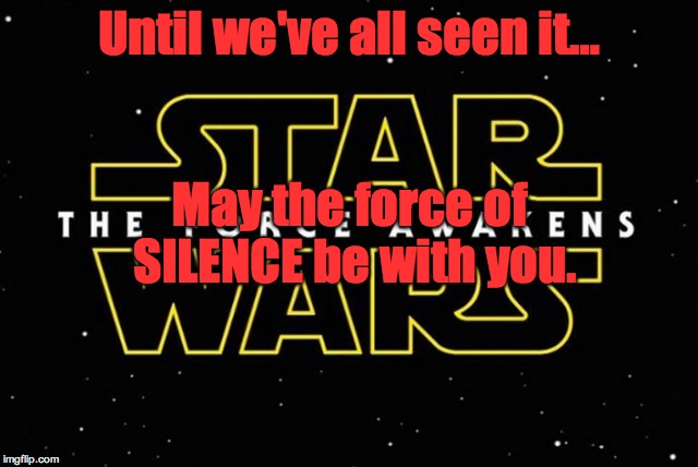 Until we've all seen it… May the force of SILENCE be with you. | image tagged in star wars | made w/ Imgflip meme maker