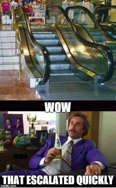 Hehehehehe | WOW THAT ESCALATED QUICKLY | image tagged in memes,ron burgundy,anchorman,well that escalated quickly | made w/ Imgflip meme maker