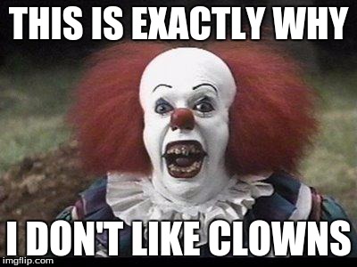 Scary Clown | THIS IS EXACTLY WHY I DON'T LIKE CLOWNS | image tagged in scary clown | made w/ Imgflip meme maker