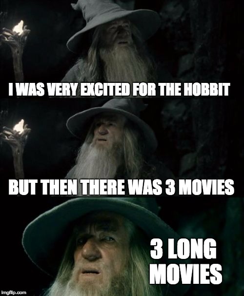 Confused Gandalf Meme | I WAS VERY EXCITED FOR THE HOBBIT BUT THEN THERE WAS 3 MOVIES 3 LONG MOVIES | image tagged in memes,confused gandalf | made w/ Imgflip meme maker