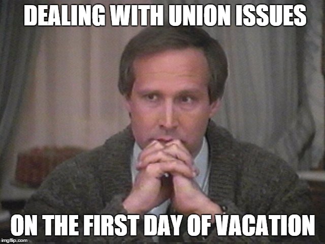 Christmas vacation disgust | DEALING WITH UNION ISSUES ON THE FIRST DAY OF VACATION | image tagged in christmas vacation disgust | made w/ Imgflip meme maker