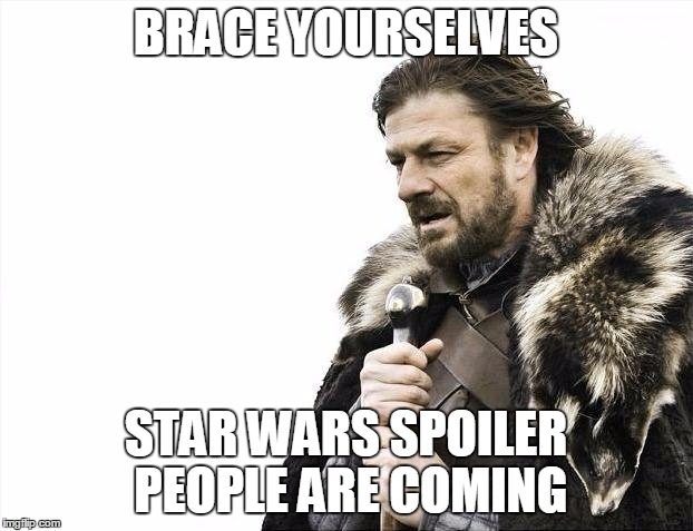 Brace Yourselves X is Coming | BRACE YOURSELVES STAR WARS SPOILER PEOPLE ARE COMING | image tagged in memes,brace yourselves x is coming | made w/ Imgflip meme maker