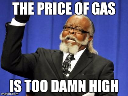 Too Damn High Meme | THE PRICE OF GAS IS TOO DAMN HIGH | image tagged in memes,too damn high | made w/ Imgflip meme maker