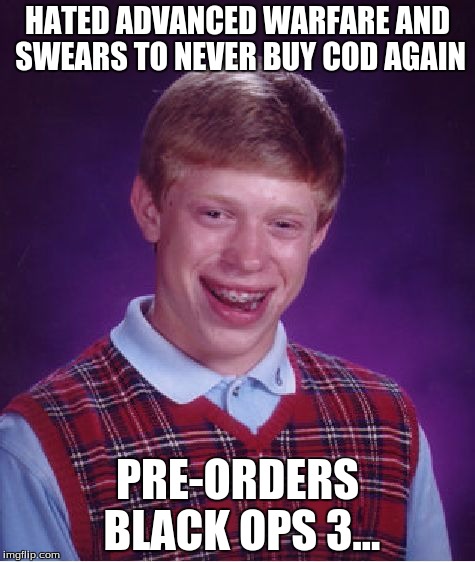 Bad Luck Brian Meme | HATED ADVANCED WARFARE AND SWEARS TO NEVER BUY COD AGAIN PRE-ORDERS BLACK OPS 3... | image tagged in memes,bad luck brian | made w/ Imgflip meme maker