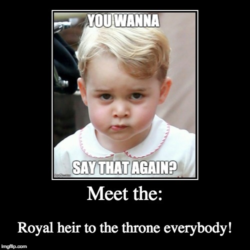 Prince George the legend | image tagged in funny,demotivationals | made w/ Imgflip demotivational maker