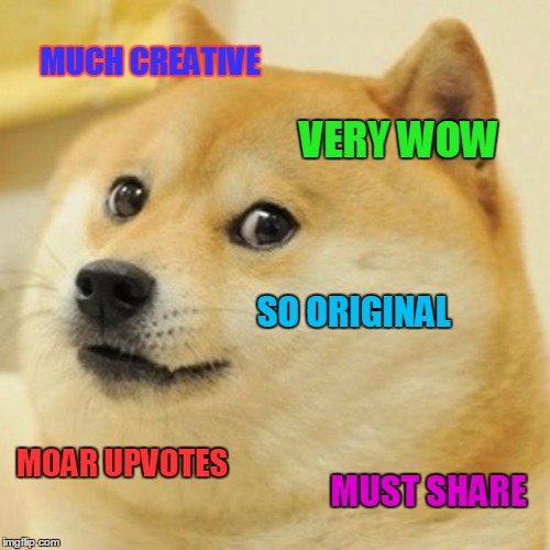 Doge Meme | MUCH CREATIVE VERY WOW SO ORIGINAL MOAR UPVOTES MUST SHARE | image tagged in memes,doge | made w/ Imgflip meme maker