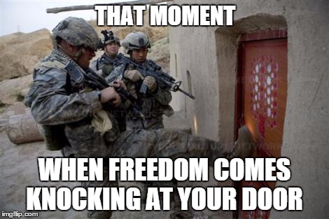 army | THAT MOMENT WHEN FREEDOM COMES KNOCKING AT YOUR DOOR | image tagged in army | made w/ Imgflip meme maker