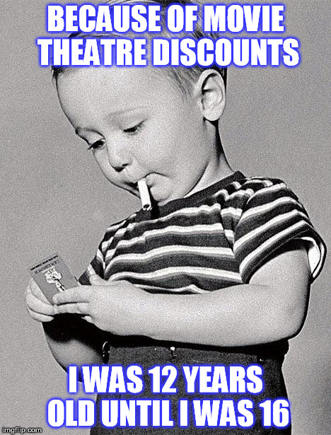 We were poor. | BECAUSE OF MOVIE THEATRE DISCOUNTS I WAS 12 YEARS OLD UNTIL I WAS 16 | image tagged in 1950s kids | made w/ Imgflip meme maker