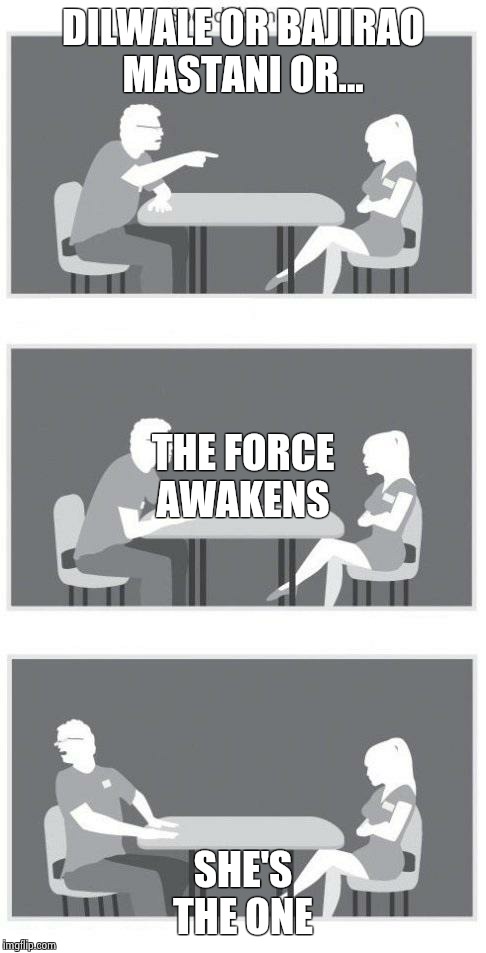 Speed dating | DILWALE OR BAJIRAO MASTANI OR... SHE'S THE ONE THE FORCE AWAKENS | image tagged in speed dating | made w/ Imgflip meme maker