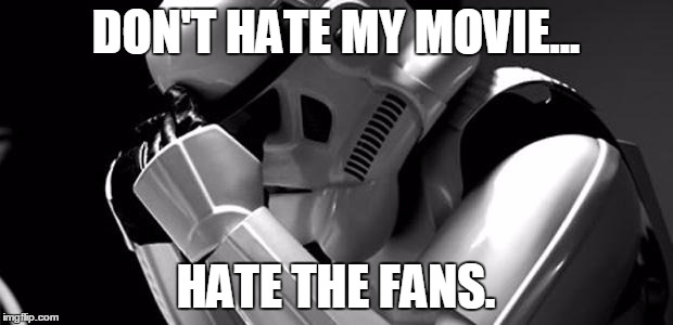 Star wars | DON'T HATE MY MOVIE... HATE THE FANS. | image tagged in star wars | made w/ Imgflip meme maker