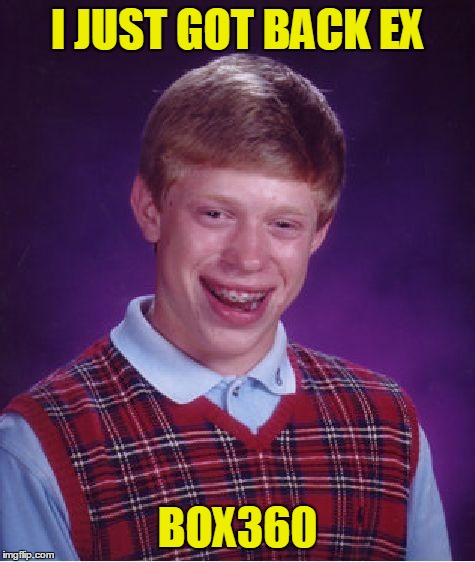 Bad Luck Brian Meme | I JUST GOT BACK EX BOX360 | image tagged in memes,bad luck brian | made w/ Imgflip meme maker