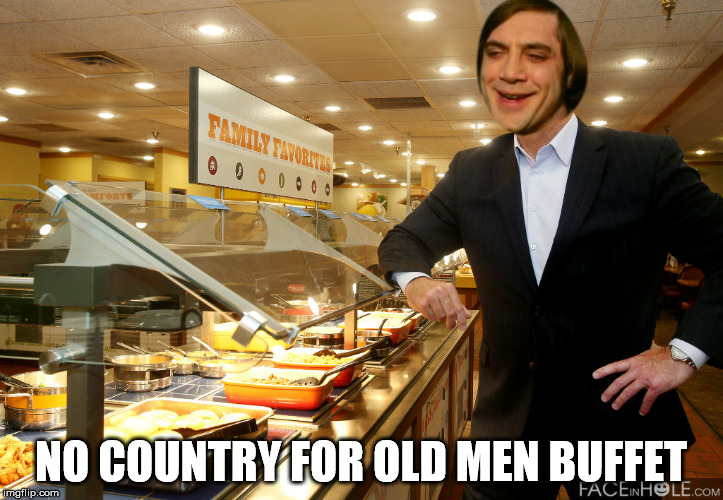 No Country For Old Men Buffet | NO COUNTRY FOR OLD MEN BUFFET | image tagged in funny,funny memes,too funny,humor,food,no country for old men tommy lee jones | made w/ Imgflip meme maker