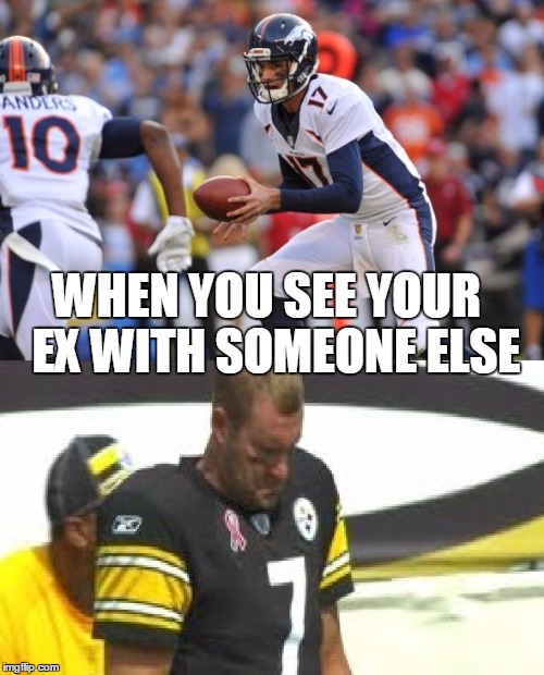 WHEN YOU SEE YOUR  EX WITH SOMEONE ELSE | image tagged in DenverBroncos | made w/ Imgflip meme maker