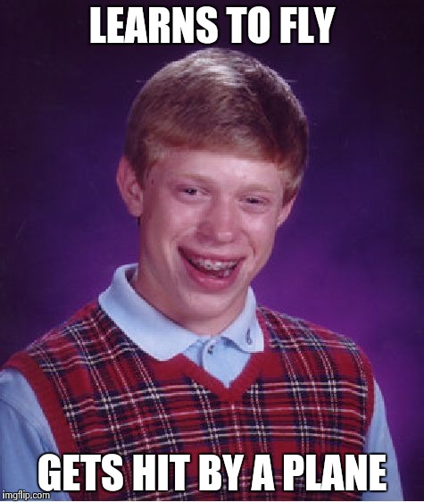 Bad Luck Brian | LEARNS TO FLY GETS HIT BY A PLANE | image tagged in memes,bad luck brian | made w/ Imgflip meme maker