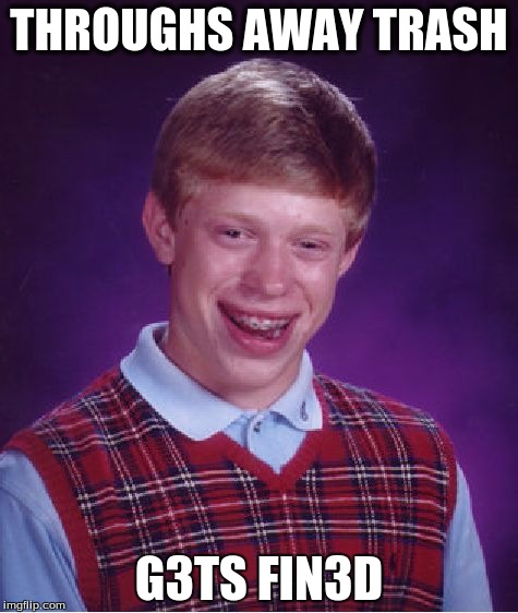 Bad Luck Brian Meme | THROUGHS AWAY TRASH G3TS FIN3D | image tagged in memes,bad luck brian | made w/ Imgflip meme maker