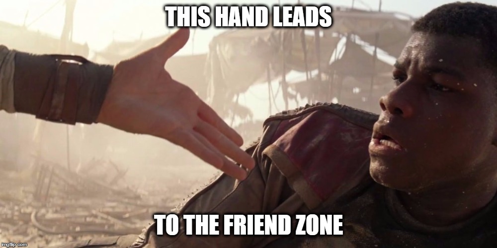 THIS HAND LEADS TO THE FRIEND ZONE | image tagged in star wars,finn,fn-2187,star wars the force awakens | made w/ Imgflip meme maker